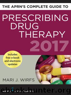The APRN’s Complete Guide to Prescribing Drug Therapy 2017 by Mari J. Wirfs PhD MN APRN ANP-BC FNP-BC CNE