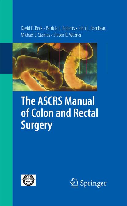 The ASCRS Manual of Colon and Rectal Surgery by David E. Beck Patricia L. Roberts John Rombeau Michael J. Stamos Steven D. Wexner