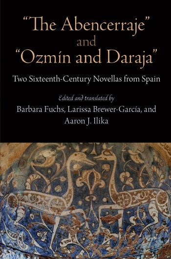 The Abencerraje" and "Ozmin and Daraja": Two Sixteenth-Century Novellas from Spain by Edited & translated by Barbara Fuchs Larissa Brewer-Garcia & Aaron J. Ilika