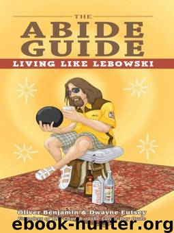 The Abide Guide: Living Like Lebowski by Benjamin Oliver & Eutsey Dwayne