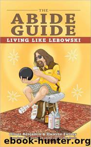 The Abide Guide: Living Like Lebowski by Oliver Benjamin & Dwayne Eutsey