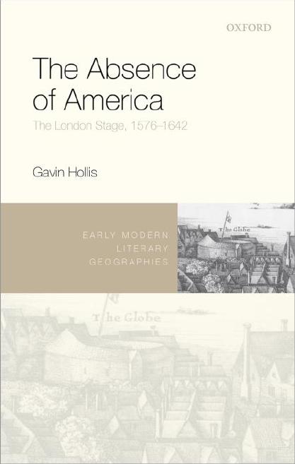 The Absence of America: The London Stage, 1576â1642 by GAVIN HOLLIS
