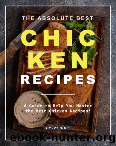 The Absolute Best Chicken Recipes: A Guide to Help You Master the Best Chicken Recipes! by Ivy Hope