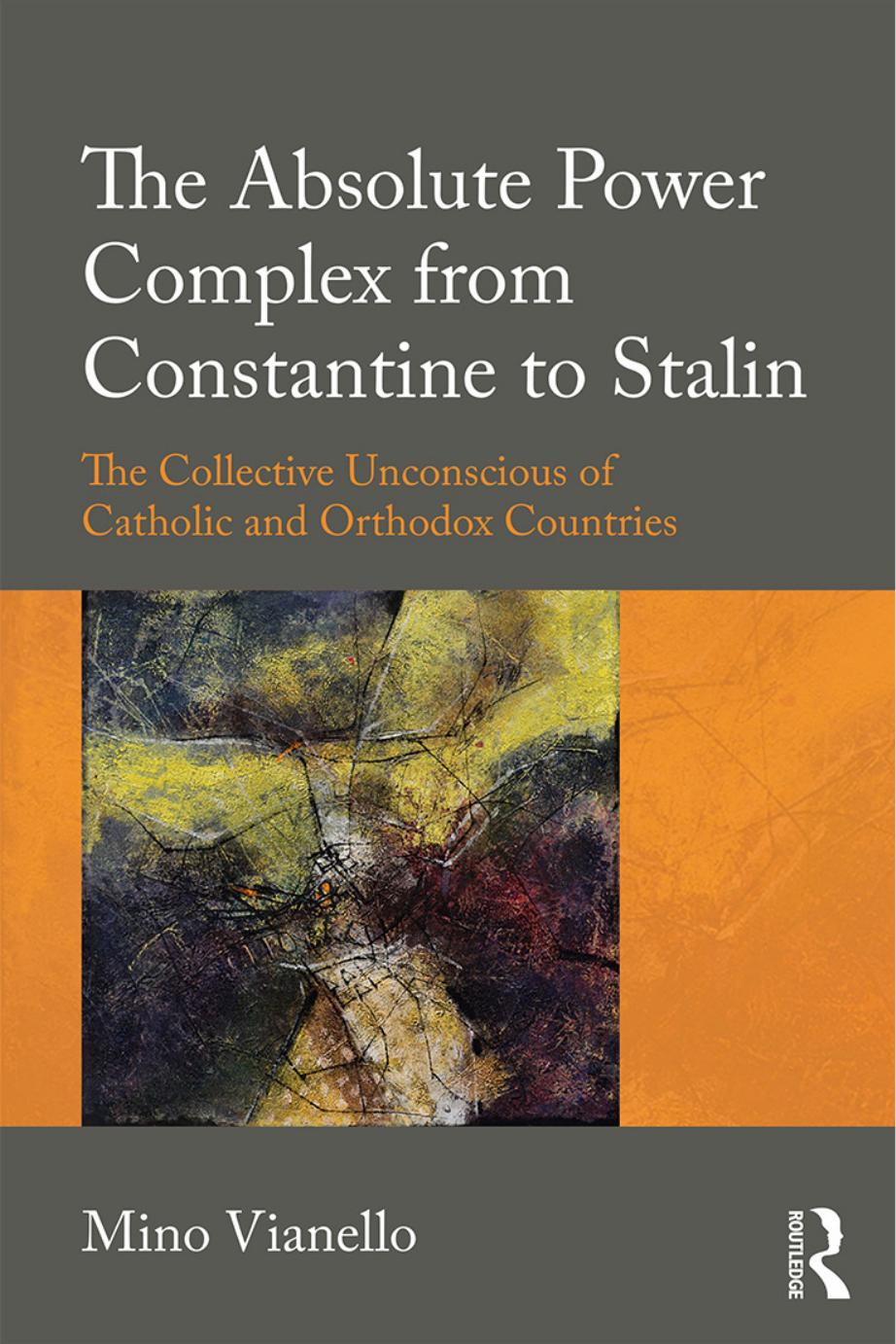 The Absolute Power Complex from Constantine to Stalin: The Collective Unconscious of Catholic and Orthodox Countries by Mino Vianello
