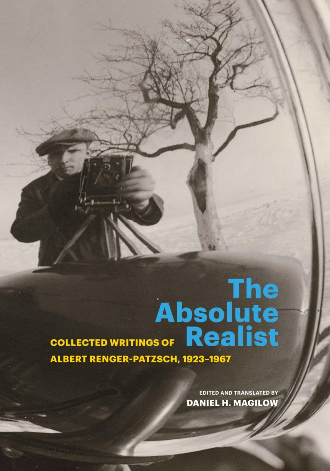 The Absolute Realist: Collected Writings of Albert Renger-Patzsch, 1923â1967 by Albert Renger-Patzsch