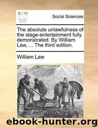 The Absolute Unlawfulness of the Stage-Entertainment Fully Demonstrated by William Law