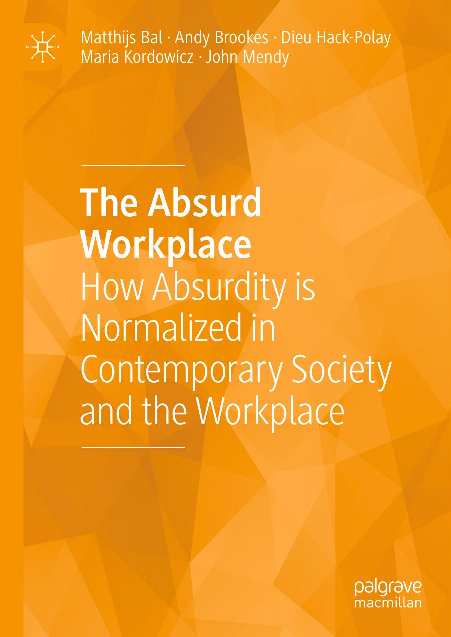 The Absurd Workplace: How Absurdity is Normalized in Contemporary Society and the Workplace by Matthijs Bal Andy Brookes Dieu Hack-Polay Maria Kordowicz John Mendy