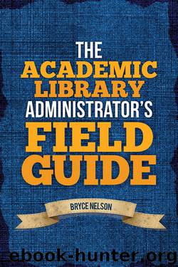 The Academic Library Administrator's Field Guide by Bryce Nelson