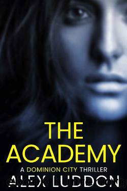 The Academy: Dominion City Thrillers Book 1 by Alex Luddon