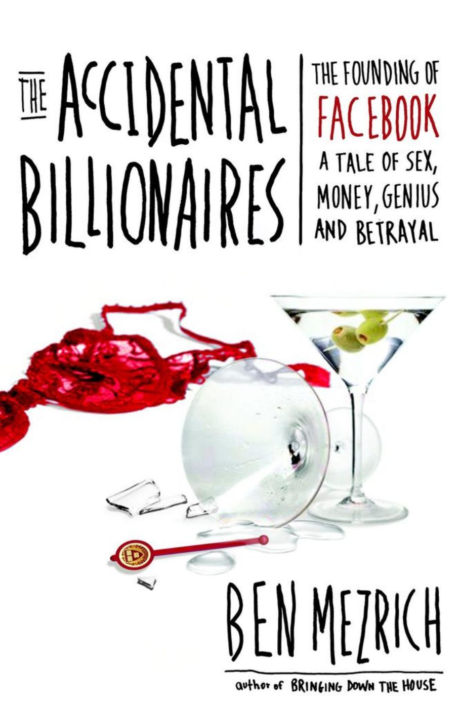 The Accidental Billionaires: The Founding of Facebook: A Tale of Sex, Money, Genius and Betrayal by Ben Mezrich
