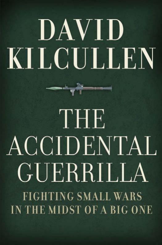The Accidental Guerrilla: Fighting Small Wars in the Midst of a Big One by David Kilcullen