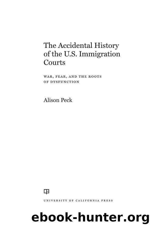 The Accidental History of the U.S. Immigration Courts: war, fear, and the roots of dysfunction by Alison Peck
