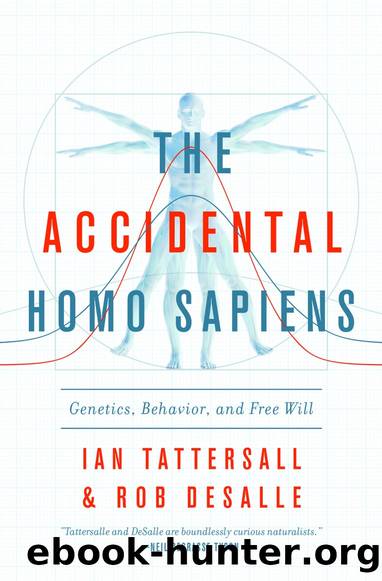 The Accidental Homo Sapiens: Genetics, Behavior, and Free Will by Ian Tattersall