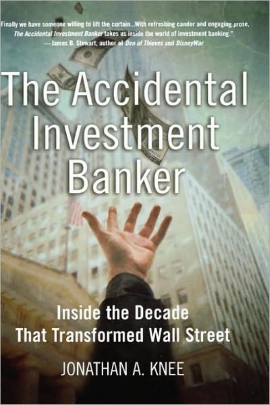 The Accidental Investment Banker: Inside the Decade that Transformed Wall Street by Jonathan A. Knee