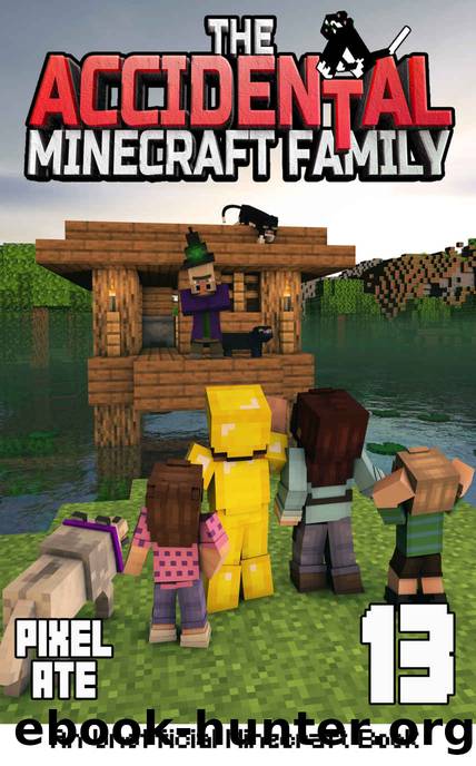 The Accidental Minecraft Family: Book 13 by Pixel Ate
