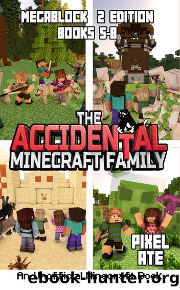 The Accidental Minecraft Family: MegaBlock 2 Edition (Books 5-8) (The Accidental Minecraft Family Megablock) by Pixel Ate