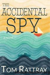 The Accidental Spy by Tom Rattray