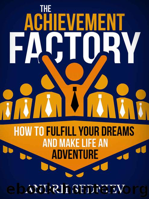 The Achievement Factory: How to Fulfill Your Dreams and Make Life an Adventure by Andrii Sedniev