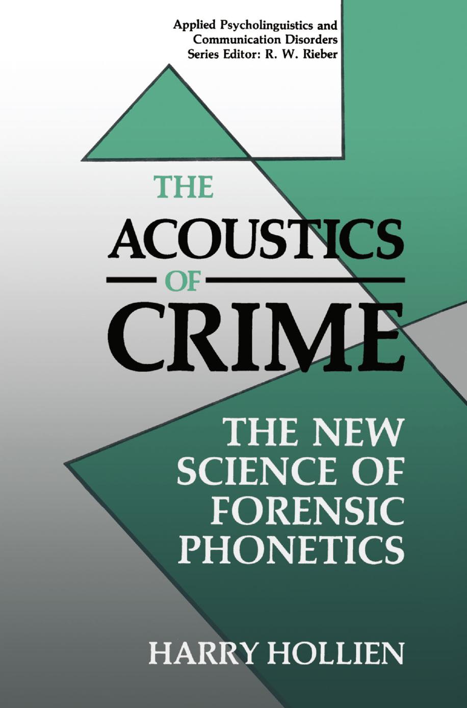 The Acoustics of Crime: The New Science of Forensic Phonetics by Harry Hollien (auth.)