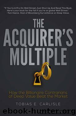 The Acquirer's Multiple: How the Billionaire Contrarians of Deep Value Beat the Market by Tobias Carlisle