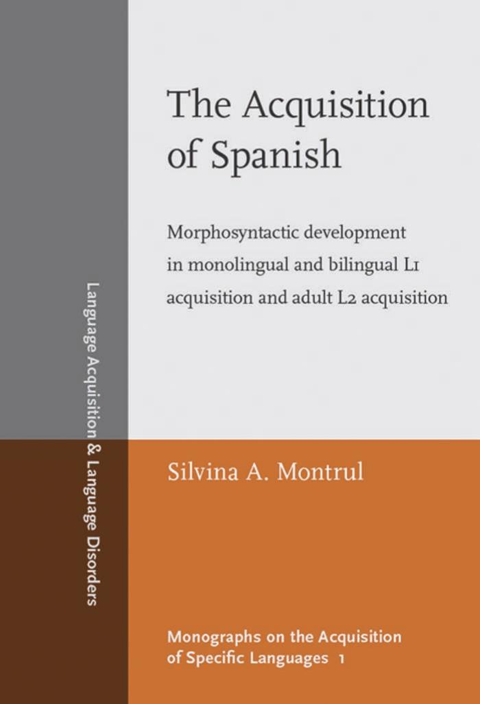 The Acquisition of Spanish: Morphosyntactic Development in Monolingual and Bilingual L1 Acquisition and Adult L2 Acquisition (Language Acquisition & Language Disorders, Volume 37) by Silvina A. Montrul