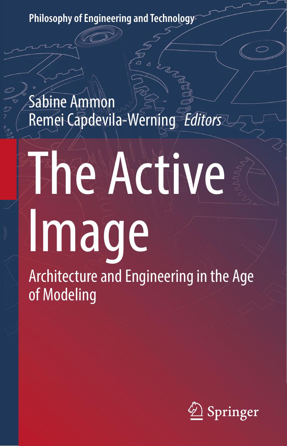 The Active Image: Architecture and Engineering in the Age of Modeling by Sabine Ammon Remei Capdevila-Werning (eds.)