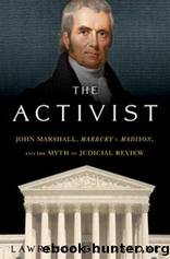 The Activist: John Marshall, "Marbury v. Madison", and the Myth of Judicial Review by Goldstone Lawrence
