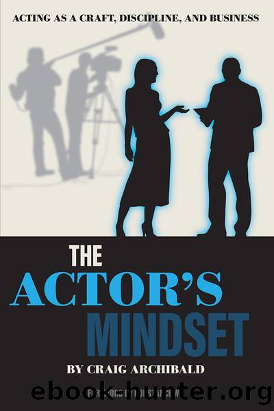 The Actor's Mindset: Acting as a Craft, Discipline and Business by Craig Archibald
