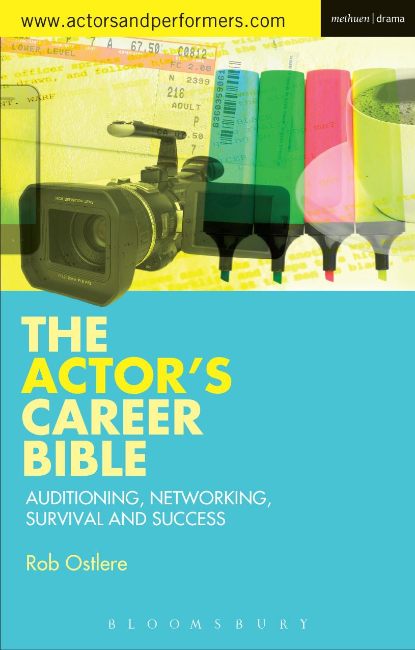 The Actorâs Career Bible: Auditioning, Networking, Survival and Success by Rob Ostlere