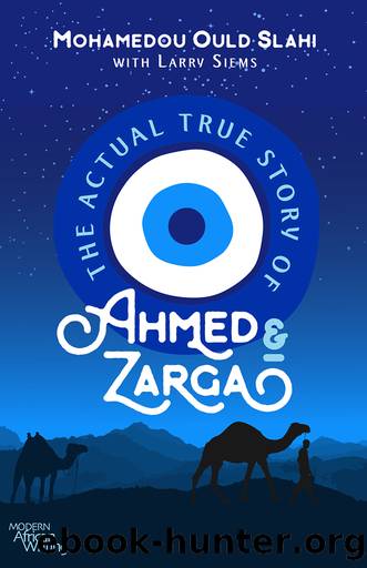 The Actual True Story of Ahmed and Zarga by Mohamedou Ould Slahi;Larry Siems;