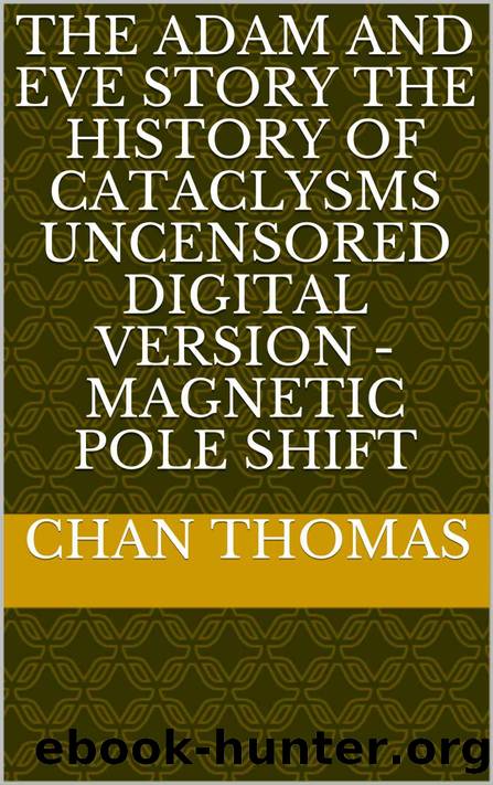 The Adam And Eve Story The History Of Cataclysms Uncensored Digital Version - Magnetic Pole Shift by Chan Thomas
