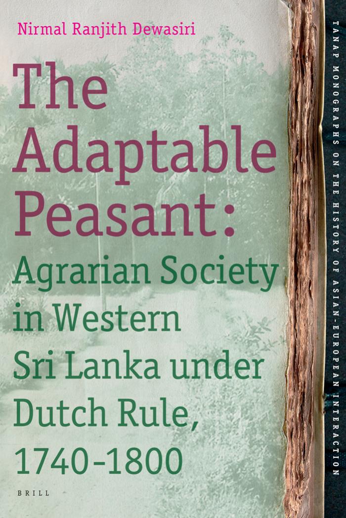 The Adaptable Peasant: Agrarian Society in Western Sri Lanka Under Dutch Rule, 1740-1800 (Tanap Monographs on the History of Asian-European Interaction) by Nirmal Ranjith Dewasiri