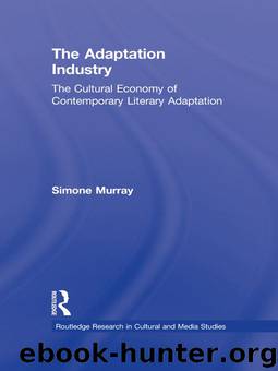 The Adaptation Industry: The Cultural Economy of Contemporary Literary Adaptation (Routledge Research in Cultural and Media Studies) by Simone Murray