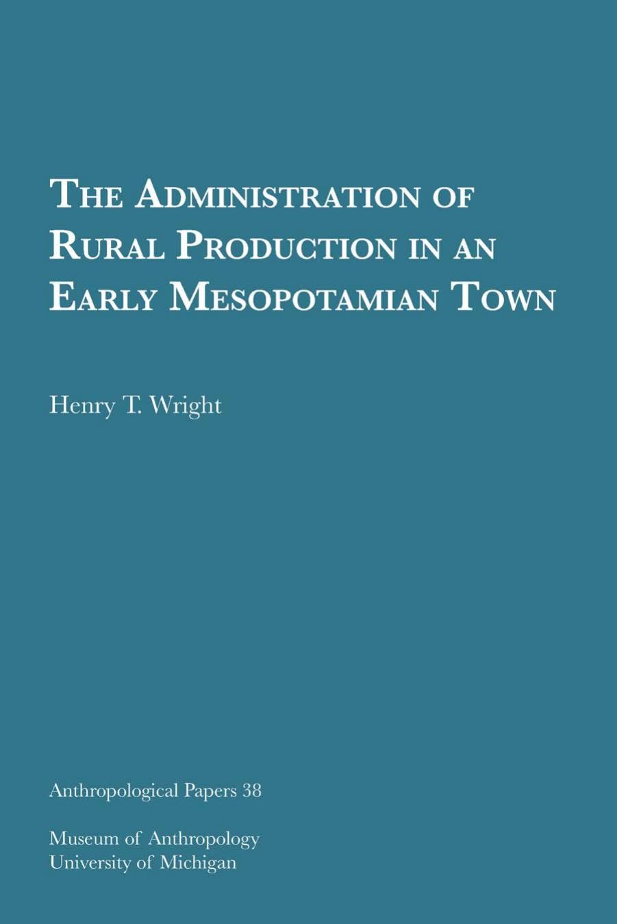 The Administration of Rural Production in an Early Mesopotamian Town by by Henry T. Wright