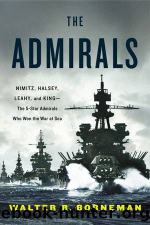 The Admirals: Nimitz, Halsey, Leahy, and King--The Five-Star Admirals Who Won the War at Sea by Walter R. Borneman
