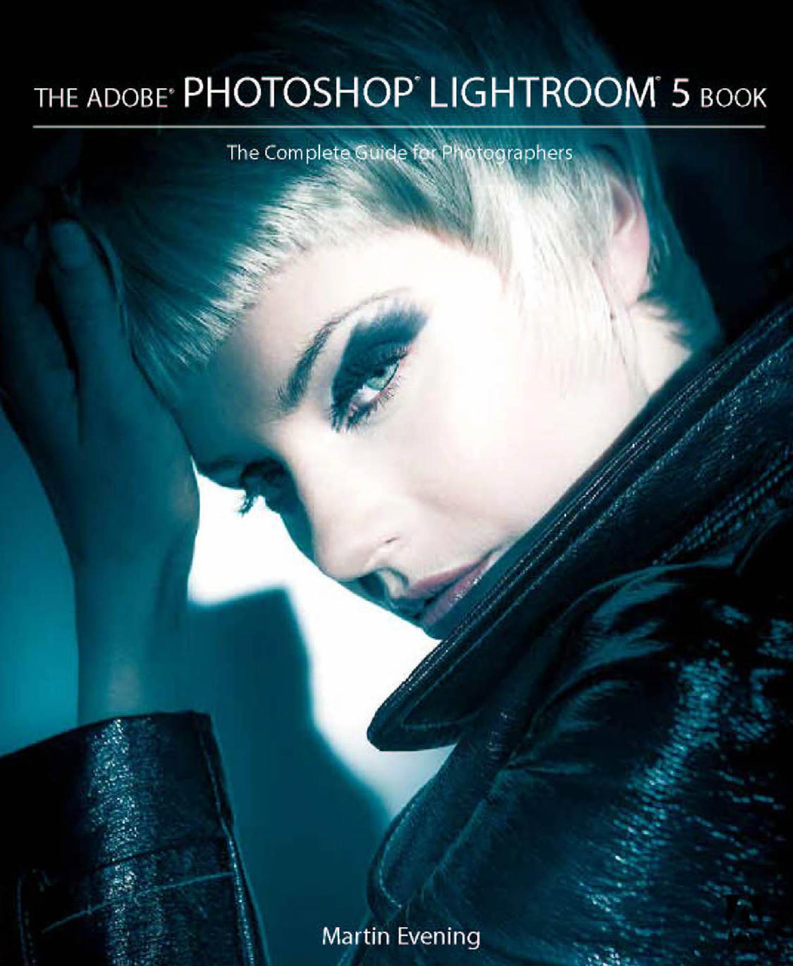 The AdobeÂ® PhotoshopÂ® LightroomÂ® 5 Book: The Complete Guide for Photographers by Martin Evening
