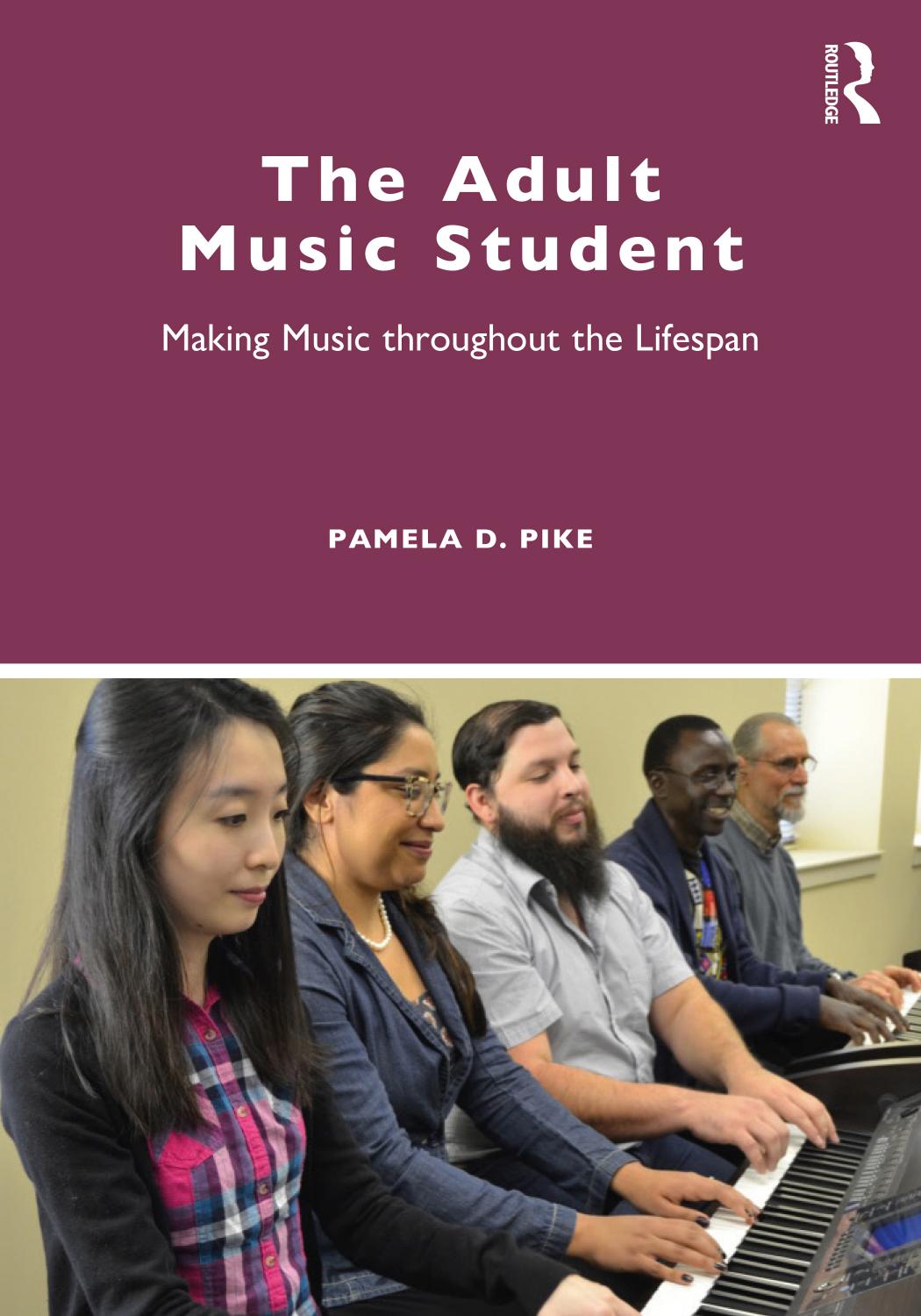 The Adult Music Student: Making Music throughout the Lifespan by Pamela Pike