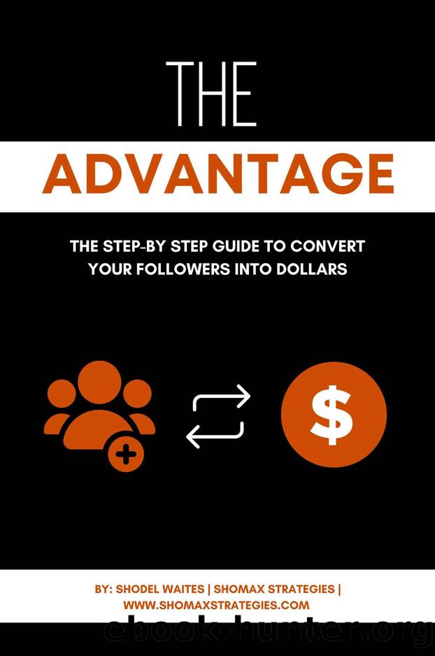 The Advantage: The Step-byStep Guide to Convert Your Followers into Dollars by Waites Shodel & Strategies Shomax
