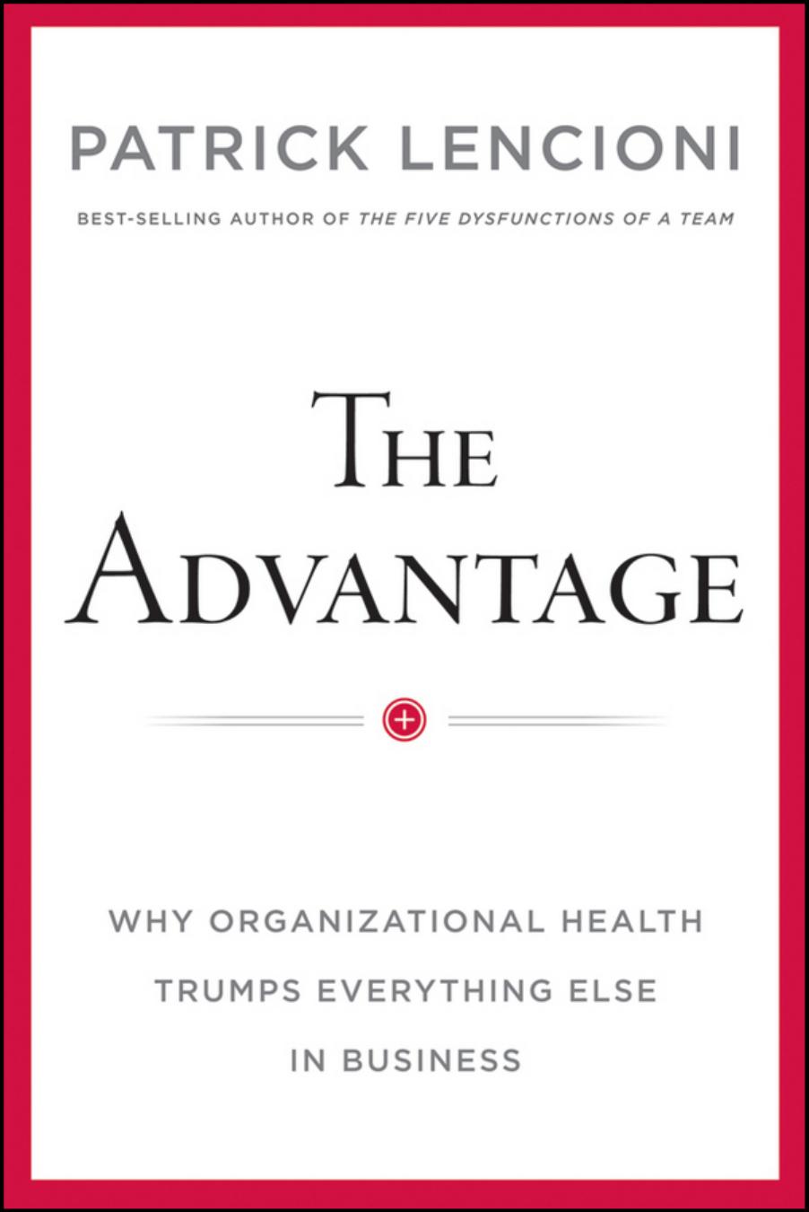 The Advantage: Why Organizational Health Trumps Everything Else In Business (repost) by Patrick M. Lencioni