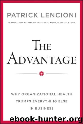 The Advantage: Why Organizational Health Trumps Everything Else In Business by Patrick M. Lencioni