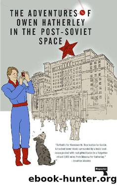 The Adventures of Owen Hatherley In The Post-Soviet Space by Owen Hatherley