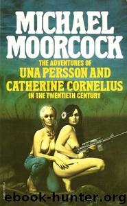 The Adventures of Una Persson and Catherine Cornelius in the Twentieth Century by Michael Moorcock