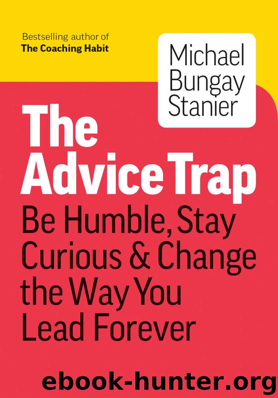 The Advice Trap: Be Humble, Stay Curious & Change the Way You Lead Forever by Bungay Stanier Michael
