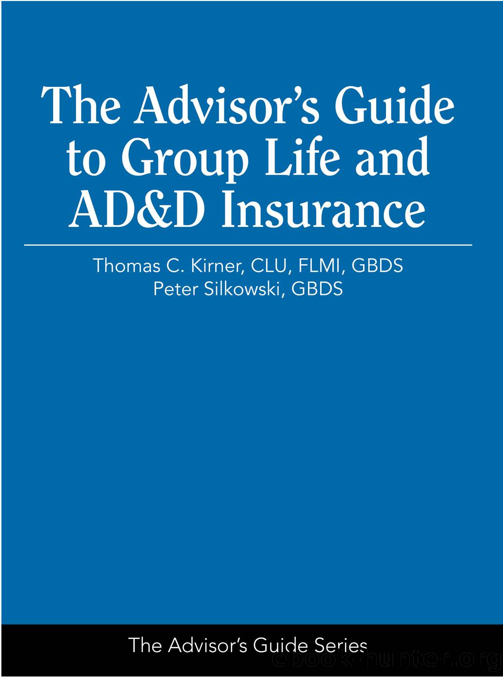 The Advisor's Guide to Group Life and AD&D Insurance by Thomas C. Kirner