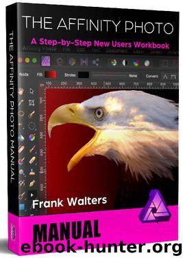 The Affinity Photo Manual: A Step-by-Step New Users Workbook by Frank Walters