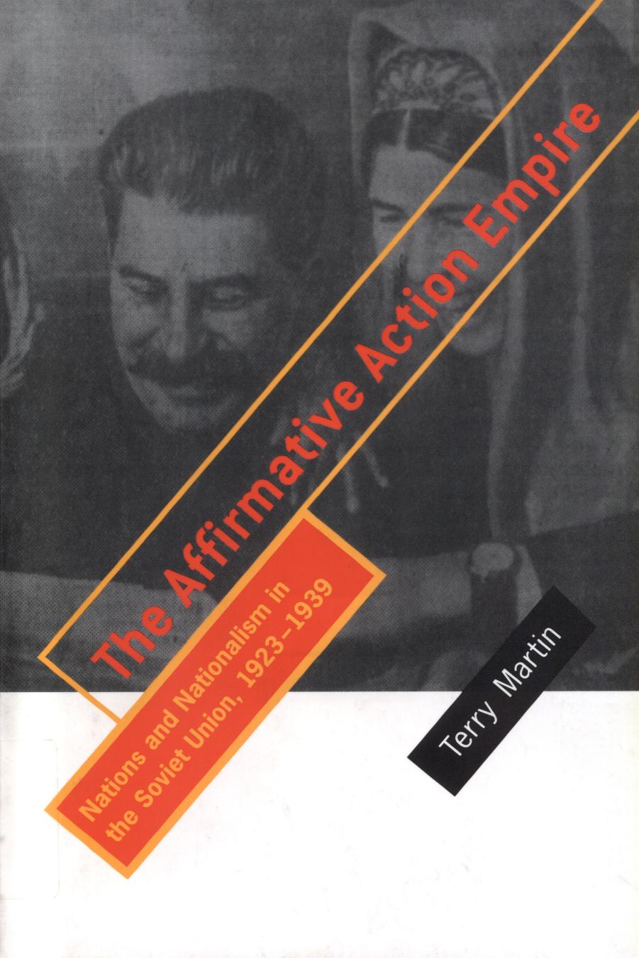 The Affirmative Action Empire: Nations and Nationalism in the Soviet Union, 1923-1939 by Terry Martin