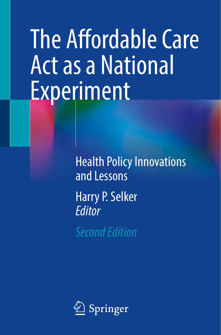 The Affordable Care Act as a National Experiment: Health Policy Innovations and Lessons by Harry P. Selker