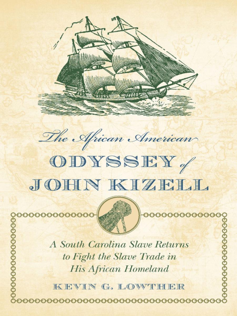 The African American Odyssey of John Kizell: A South Carolina Slave Returns to Fight the Slave Trade in His African Homeland by Kevin G. Lowther