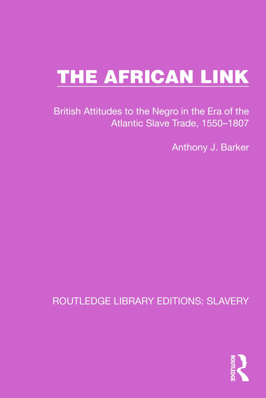 The African Link: British Attitudes to the Negro in the Era of the Atlantic Slave Trade, 1550-1807 by Anthony J. Barker