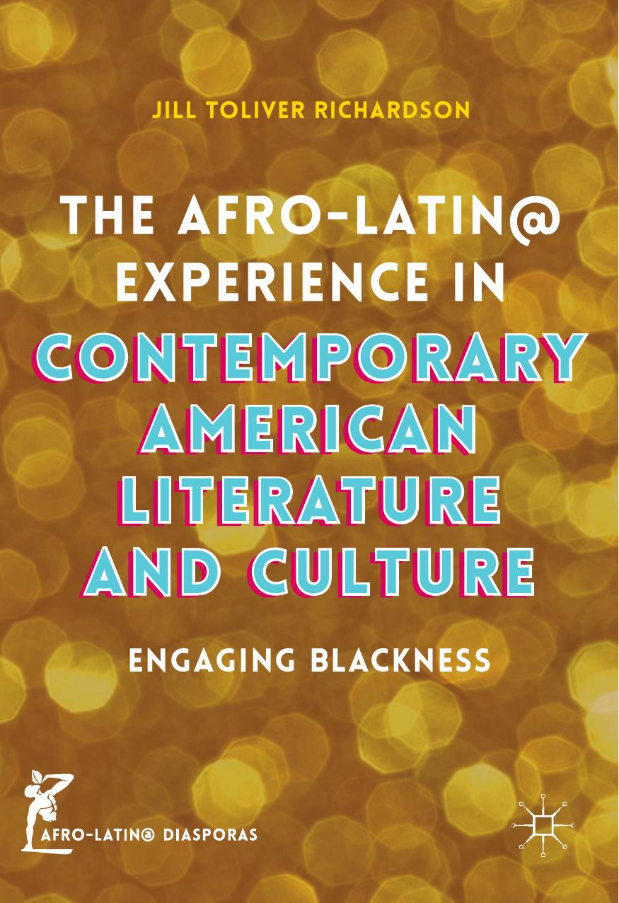 The Afro-Latin@ Experience in Contemporary American Literature and Culture: Engaging Blackness by Jill Toliver Richardson (auth.)